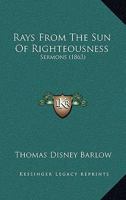 Rays From The Sun Of Righteousness: Sermons 1164895192 Book Cover