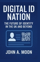 DIGITAL ID NATION: The Future of Identity in the UK and Beyond. B0FSXJ6WG3 Book Cover