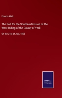 The Poll for the Southern Division of the West Riding of the County of York: On the 21st of July, 1865 3752556803 Book Cover