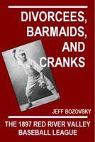 Divorcees, Barmaids, and Cranks: The 1897 Red River Valley Baseball League 0997243309 Book Cover