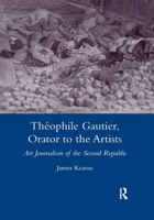 Theophile Gautier, Orator to the Artists: Art Journalism of the Second Republic (Legenda Main) (Legenda Main Series) 0367604590 Book Cover