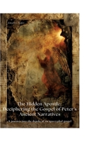 The Hidden Apostle: Deciphering the Gospel of Peter's Ancient Narratives: A journey into the depths of an apocryphal gospel 3384420047 Book Cover