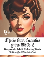 Movie Star Beauties of the 1950s 2 - Grayscale Adult Coloring Book: 50 Beautiful Portraits to Color B0C5BH18HG Book Cover
