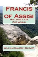 Francis of Assisi: His Legacy to Our World 1539144992 Book Cover