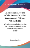 An Historical Account of the British Or Welsh Versions and Editions of the Bible: With an Appendix Containing the Dedications Prefixed to the First Impressions. by Thomas Llewelyn, L.L.D. 1104015986 Book Cover