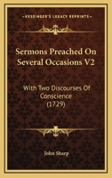 Sermons Preached On Several Occasions V2: With Two Discourses Of Conscience 1104654156 Book Cover