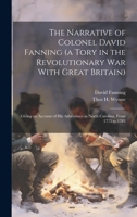 The Narrative of Colonel David Fanning (a Tory in the Revolutionary war With Great Britain): Giving an Account of his Adventures in North Carolina, From 1775 to 1783 1019396261 Book Cover