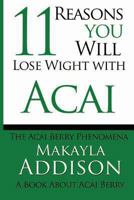 11 Reasons You Will Lose Weight with Acai the Acai Berry Phenomena: A Book about Acai Berry 1482706113 Book Cover