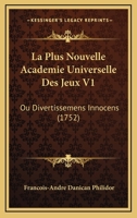 La Plus Nouvelle Academie Universelle Des Jeux V1: Ou Divertissemens Innocens (1752) 1166195929 Book Cover