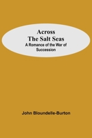 Across the Salt Seas; a Romance of the War of Succession 1546557458 Book Cover