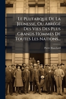 Le Plutarque de La Jeunesse Ou Abrege Des Vies Des Plus Grands Hommes de Toutes Les Nations... 1271113236 Book Cover