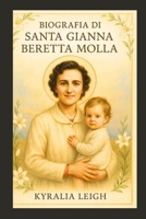 BIOGRAFIA DI SANTA GIANNA BERETTA MOLLA: Una donna coraggiosa e convinta: la straordinaria storia di Santa Gianna Beretta Molla (Italian Edition) B0FJ8ZKQWM Book Cover