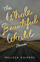 The Whole Beautiful World: Stories 1927366623 Book Cover