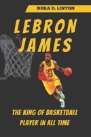 LeBron James: The King Of Basketball Player In All Time B0CCCNLY1B Book Cover