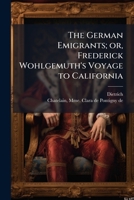 The German Emigrants; or, Frederick Wohlgemuth's Voyage to California B0FHBZMKS5 Book Cover