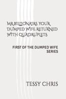 MR BILLIONAIRE YOUR DUMPED WIFE RETURNED WITH QUADRUPLETS: FIRST OF THE DUMPED WIFE SERIES B0CS8WXWR8 Book Cover