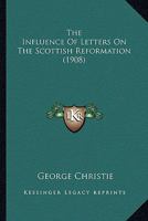 The Influence of Letters on the Scottish Reformation 116631622X Book Cover