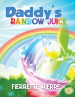 Daddy's Rainbow Juice 0578819309 Book Cover