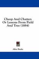 Cheep And Chatter: Or Lessons From Field And Tree 1436803292 Book Cover