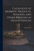 Catalogue of Morbific Products, Nosodes, and Other Remedies in High Potencies 1017688915 Book Cover