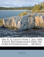 Das k. bayerische Gesetz vom 1. Juli 1856, einige Bestimmungen über die Gerichtsverfassung und das gerichtliche Verfahren in des Landestheilen des Rheines betreffend, Zweite Auflage 1272146049 Book Cover