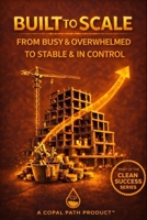 Built to Scale: From Busy & Overwhelmed to Stable & In Control (Clean Success) B0GS4LQL2P Book Cover