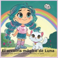 El arcoíris mágico de Luna: Un cuento para calmar la ansiedad y el estrés infantil (Spanish Edition) B0DZ5YGBM9 Book Cover