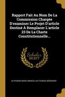 Rapport Fait Au Nom De La Commission Charge D'examiner Le Projet D'article Destin  Remplacer L'article 23 De La Charte Constitutionnelle... 1278017879 Book Cover