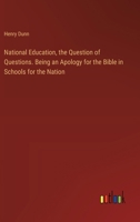 National Education, the Question of Questions. Being an Apology for the Bible in Schools for the Nation 3385575184 Book Cover