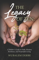 The Legacy of Ten: A Mother's Guide to Faith, Wisdom, Resilience, and Purposeful Living B0H761JYHV Book Cover