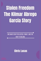 Stolen Freedom The Kilmar Abrego Garcia Story: One Man's Fight for Justice, Family, and the Right to Belong B0F4WRXWH2 Book Cover