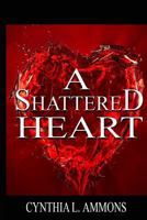 A Shattered Heart 1478288108 Book Cover
