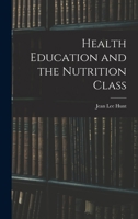 Health Education and the Nutrition Class, a Report of the Bureau of Educational Experiments; 1016023537 Book Cover