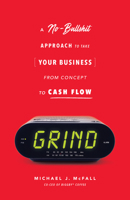 Grind: A No-Bullshit Approach to Take Your Business from Concept to Cash Flow 1732510261 Book Cover