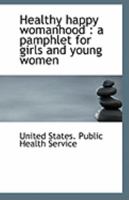 Healthy happy womanhood: a pamphlet for girls and young women 1110943342 Book Cover