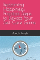 Reclaiming Happiness : Practical Steps to Elevate Your Self-Care Game B0CS95RHWS Book Cover