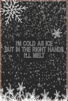 I'm cold as ice but in right hands, I'll melt - journal/notebook Birthday gift: winter & snow days journal/notebook withe a sweet quote in the cover 1655083759 Book Cover