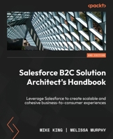 Salesforce B2C Solution Architect's Handbook - Second Edition: Leverage Salesforce to create scalable and cohesive business-to-consumer experiences 1804619906 Book Cover