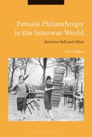 Female Philanthropy in the Interwar World: Between Self and Other 1350127787 Book Cover