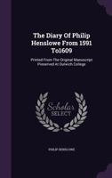The Diary Of Philip Henslowe From 1591 To1609: Printed From The Original Manuscript Preserved At Dulwich College... 1276434758 Book Cover