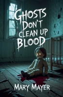 Ghosts Don't Clean Up Blood B0FCJQLCKH Book Cover