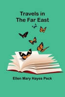 Travels in the Far East by Ellen M.H. Peck (Mrs. James Sidney Pe 9357969799 Book Cover