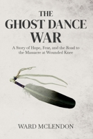 The Ghost Dance War: A Story of Hope, Fear, and the Road to the Massacre at Wounded Knee (American Frontier Chronicles) B0G45R1Q4N Book Cover