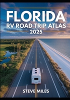 Florida RV Road Trip Atlas 2025: Scenic Routes, Beaches, National Parks, and Outdoor Adventures Across the Sunshine State B0F9XHWLGY Book Cover