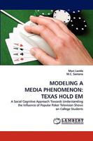 MODELING A MEDIA PHENOMENON: TEXAS HOLD EM: A Social Cognitive Approach Towards Understanding the Influence of Popular Poker Television Shows on College Students 383836872X Book Cover