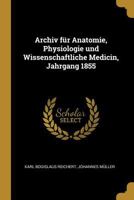 Archiv für Anatomie, Physiologie und Wissenschaftliche Medicin, Jahrgang 1855 0341234281 Book Cover