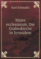 Mater ecclesiarum. Die Grabeskirche in Jerusalem 5519458715 Book Cover