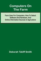 Computers on the Farm; Farm Uses for Computers, How to Select Software and Hardware, and Online Information Sources in Agriculture 9369053816 Book Cover