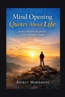 Mind Opening Quotes About Life: Simple reflections for growth, clarity, and inner strength B0GKF3BF66 Book Cover