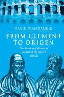 From Clement to Origen: The Social And Historical Context of the Church Fathers 1138275972 Book Cover
